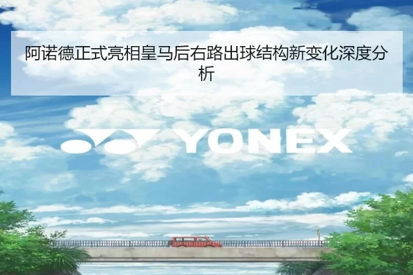 阿诺德正式亮相皇马后右路出球结构新变化深度分析